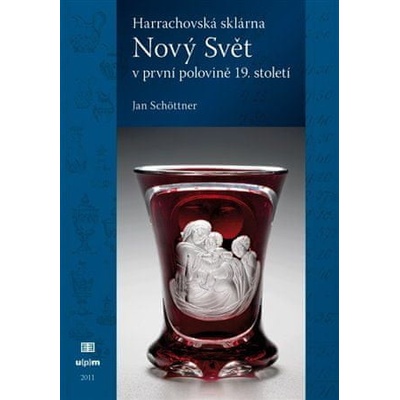 Harrachovská sklárna Nový Svět v první polovině 19. století - Jan Schöttner