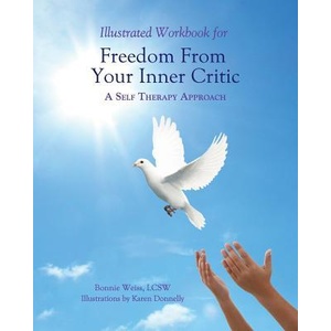 Illustrated Workbook for Freedom from Your Inner Critic: : A Self Therapy Approch | Karen Donnelly, Bonnie J Weiss Lcsw (ISBN: 9780985593773)
