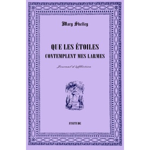 QUE LES ETOILES CONTEMPLENT MES LARMES | Mary SHELLEY (2017)