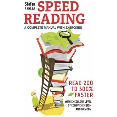 Speed Reading: A Complete Manual with Exercises: Read 200% to 300% Faster While Maintaining an Excellent Level of Comprehension and M | Stefan Krneta