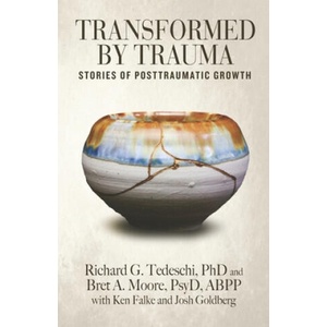 Transformed by Trauma: Stories of Posttraumatic Growth | Bret a. Moore Psyd, Ken Falke, Josh Goldberg (2020)