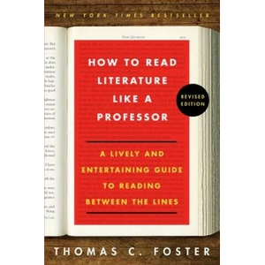 How to Read Literature Like a Professor: A Lively and Entertaining Guide to Reading Between the Lines | Thomas C. Foster (ISBN: 9780062696854)