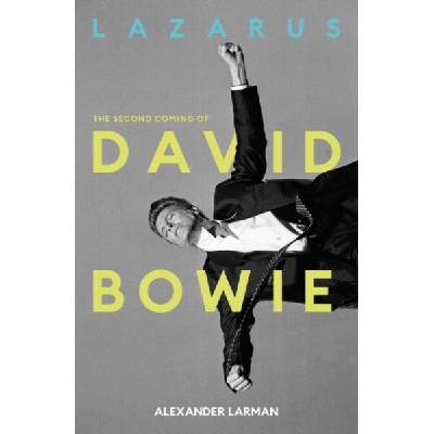 Lazarus: The Second Coming of David Bowie | Alexander Larman