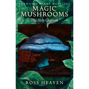 Shamanic Plant Medicine - Magic Mushrooms: The Holy Children (ISBN: 9781782792512)