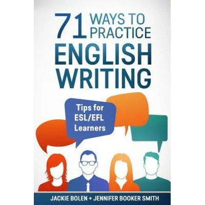 71 Ways to Practice English Writing: Tips for ESL/EFL Learner | Jackie Bolen, Jennifer Booker Smith, Bradley Serl