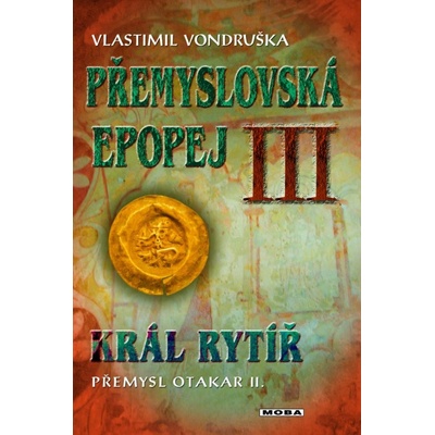 Král rytíř Přemysl II. Otakar. Přemyslovská epopej III - Vlastimil Vondruška