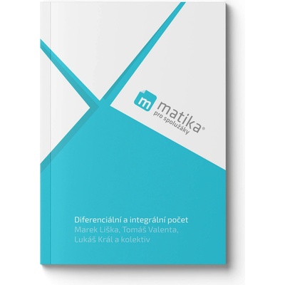 Matika pro spolužáky: Diferenciální a integrální počet - Učebnice - Liška Marek, Král Lukáš, Valenta Tomáš