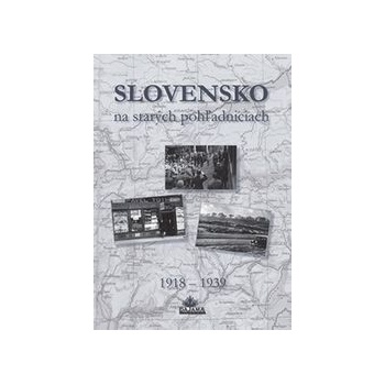 Slovensko na starých pohľadniciach 1918 - 1939 - Ján Hanušin; Daniel Kollár; Ján Lacika