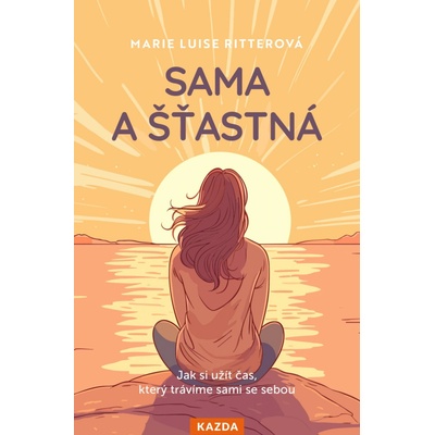 Sama a šťastná - Jak si užít čas, který trávíme sami se sebou