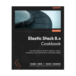 Elastic Stack 8. x Cookbook | Yazid Akadiri (ISBN: 9781837634293)
