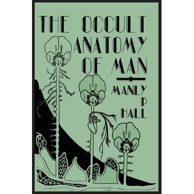 Occult Anatomy of Man; To Which Is Added a Treatise on Occult Masonry