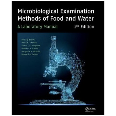 Microbiological Examination Methods of Food and Water | da Silva, Neusely (Institute of Food Technology - ITAL, Campinas, SP, Brazil), Junqeira, Valeria C. A. (Institute of Food Technology - ITAL, Campinas