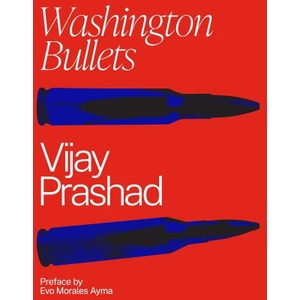 Washington Bullets | Vijay Prashad, Evo Morales, Richard Pithouse (2022)