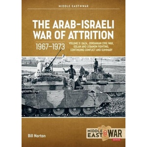 The Arab-Israeli War of Attrition, 1967-1973: Volume 3: Gaza, Jordanian Civil War, Golan and Lebanon Fighting, Continuing Conflict and Summary | E. R. Hooton (ISBN: 9781804512272)
