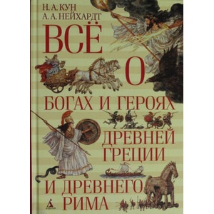Всё о богах и героях Древней Греции и Древнего Рима | А. Нейхардт, Николай Кун (2014)