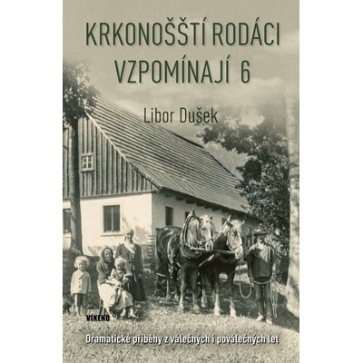 Krkonošští rodáci vzpomínají 6 - Dramatické příběhy z válečných i poválečných let