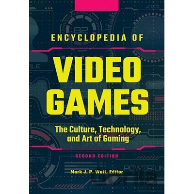 Encyclopedia of Video Games: The Culture, Technology, and Art of Gaming (2nd Edition) - Mark J. P. Wolf