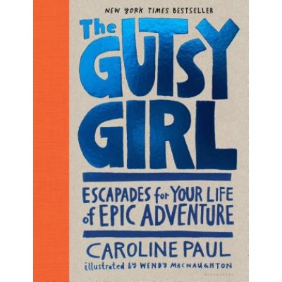 The Gutsy Girl: Escapades for Your Life of Ep... - Caroline Paul