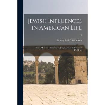 Jewish Influences in American Life; Volume III of the International Jew, the World's Foremost Problem; ; 3 | Liberty Bell Publications