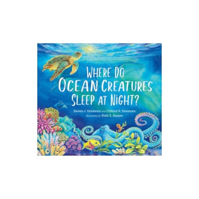 Where Do Ocean Creatures Sleep at Night? | Clifford R. Simmons, Ruth E. Harper