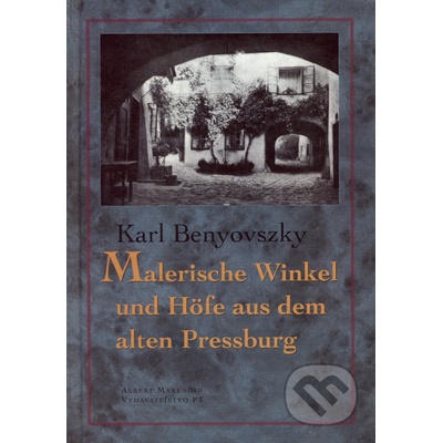 Malerische Winkel und Höfe aus dem Alten Pressburg - Karl Benyovszky