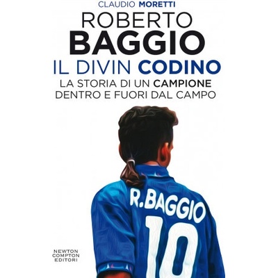 Roberto Baggio il Divin Codino. La storia di un campione dentro e fuori dal campo