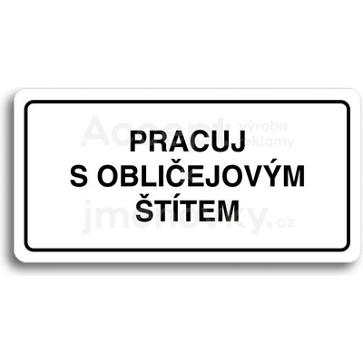 ACCEPT Piktogram PRACUJ S OBLIČEJOVÝM ŠTÍTEM - bílá tabulka - černý tisk
