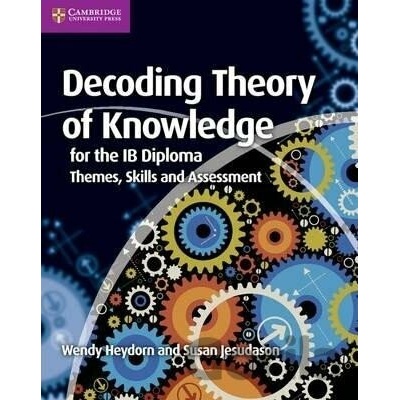 Decoding Theory of Knowledge for the IB Diploma : Themes, Skills and Assessment - Wendy Heydorn