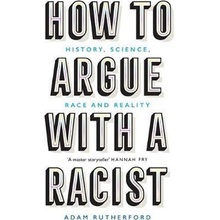 How to Argue With a Racist : History, Science, Race and Reality - Adam Rutherford