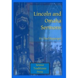 Lincoln and Omaha Sermons | Fr Chad a Ripperger (ISBN: 9780615785493)