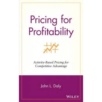 Pricing for Profitability: Activity-Based Pricing for Competitive Advantage | Daly
