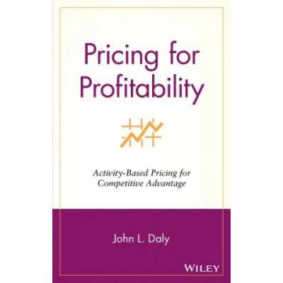 Pricing for Profitability: Activity-Based Pricing for Competitive Advantage | Daly