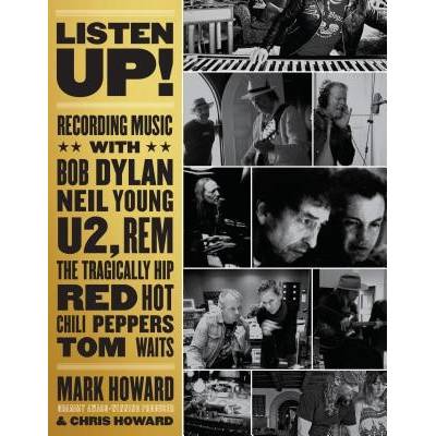 Listen Up! - Recording Music with Bob Dylan, Neil Young, U2, The Tragically Hip, REM, Iggy Pop, Red Hot Chili Peppers, Tom WaitsHoward MarkPaperback