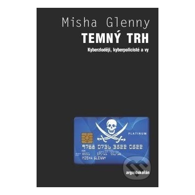 Temný trh Kyberzloději, kyberpolicisté a vy - Misha Glenny