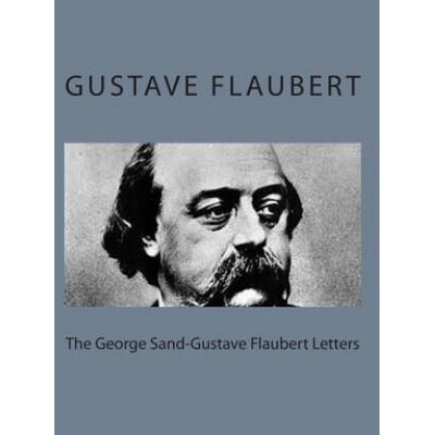 The George Sand-Gustave Flaubert Letters | Gustave Flaubert, George Sand, A L McKensie