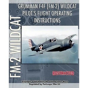 Grumman F4F (FM-2) Wildcat Pilot's Flight Operating Instructions | United States Navy (ISBN: 9781935327981)