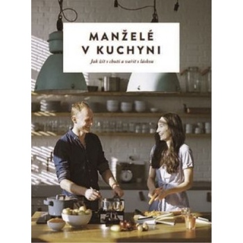 Manželé v kuchyni - Jak žít s chutí a vařit s láskou - Kučovi Marika a Jirka