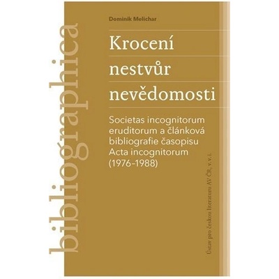 Krocení nestvůr nevědomosti -Societas incognitorum eruditorum a článková bibliografie časopisu Acta incognitorum 1976–1988 - Dominik Melichar