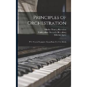 Principles of Orchestration: With Musical Examples Drawn From his own Works | Maksimilian Oseevich Shteinberg, Edward Agate (ISBN: 9781015394827)