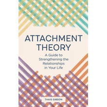 Attachment Theory: A Guide to Strengthening the Relationships in Your Life Gibson ThaisPaperback