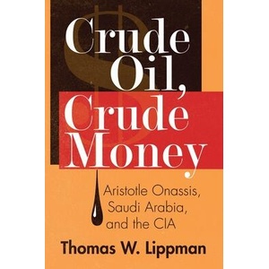 Crude Oil, Crude Money: Aristotle Onassis, Saudi Arabia, and the CIA | Thomas W. Lippman (ISBN: 9798765121054)