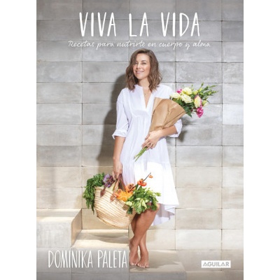 Viva La Vida: Recetas Para Nutrirte En Cuerpo Y Alma / Live Life: Recipes to Nourish Your Body and Soul Paleta Dominika
