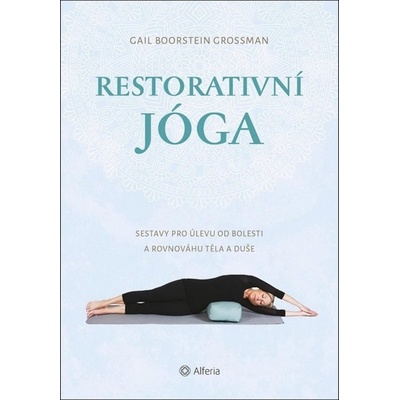 Restorativní jóga - Sestavy pro úlevu od bolesti a rovnováhu těla a duše - Gail Boorstein Grossman