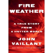 Fire Weather: A True Story from a Hotter World Vaillant John