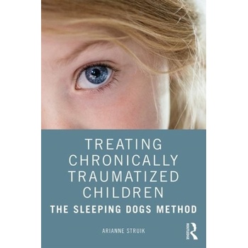 Treating Chronically Traumatized Children: The Sleeping Dogs Method Struik Arianne