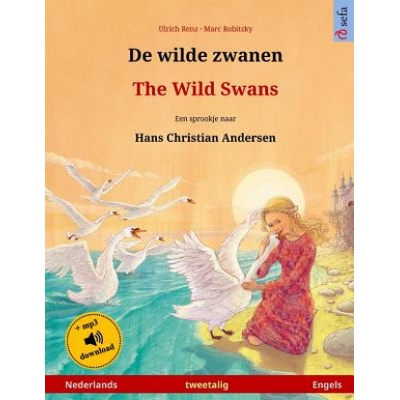 De wilde zwanen - The Wild Swans. Tweetalig kinderboek naar een sprookje van Hans-Christian Andersen Nederlands - Engels