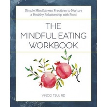 The Mindful Eating Workbook: Simple Mindfulness Practices to Nurture a Healthy Relationship with Food (Tsui Vincci Rd)(Paperback)