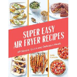 Super Easy Air Fryer Recipes: 69 Simple, Quick and Delicious Meals | Castello, Lelia (ISBN: 9781784886899)