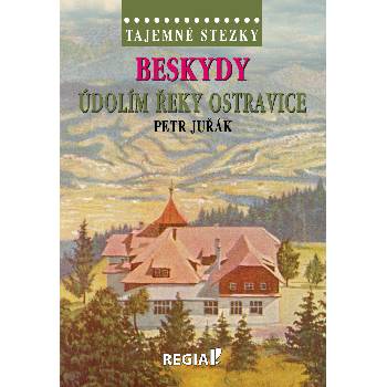 Tajemné stezky - Beskydy: Údolím řeky Ostravice - Petr Juřák