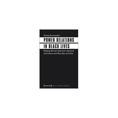 Power Relations in Black Lives: Reading African American Literature and Culture with Bourdieu and Elias" - ""